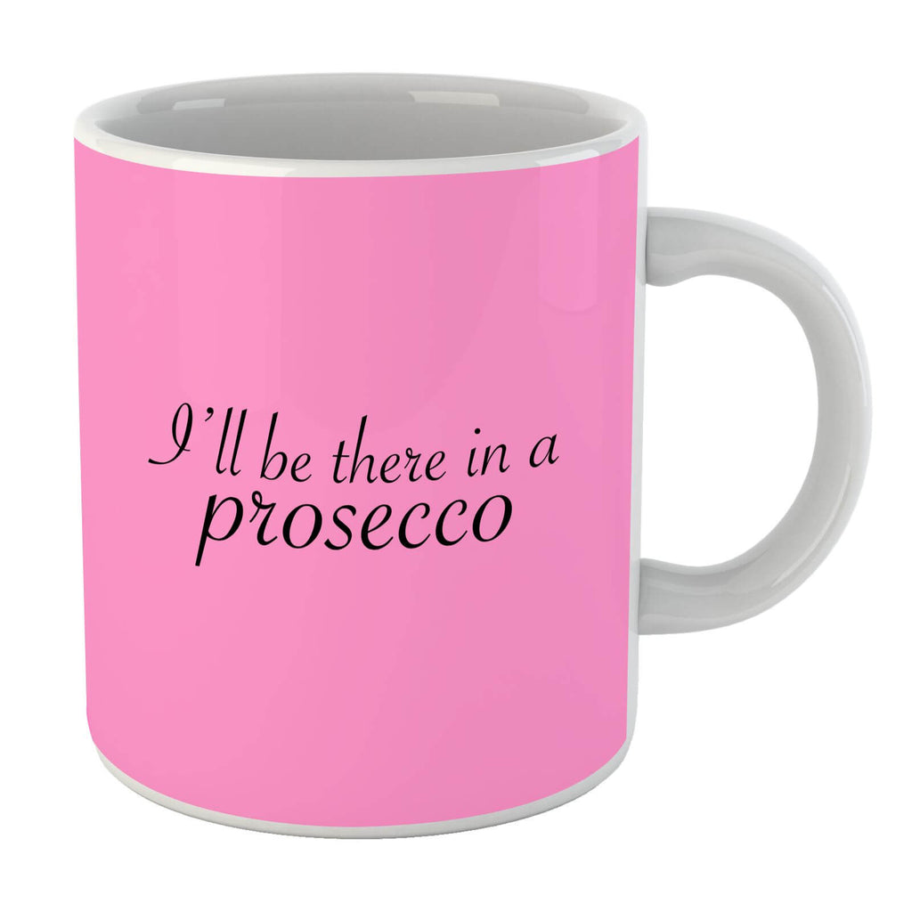 I'll Be There In A Prosecco Mug