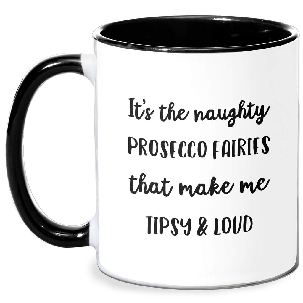 It's The Naughty Prosecco Fairies That Make Me Tipsy And Loud Mug - White/Black