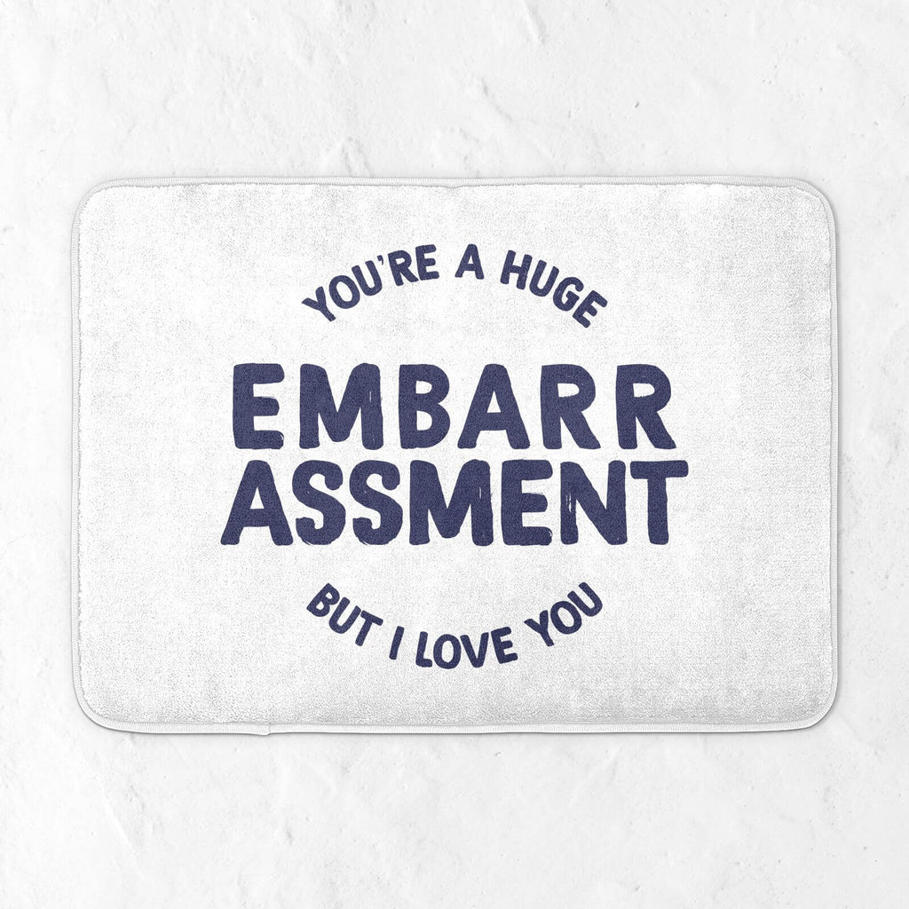 You're A Huge Embarrassment Bath Mat