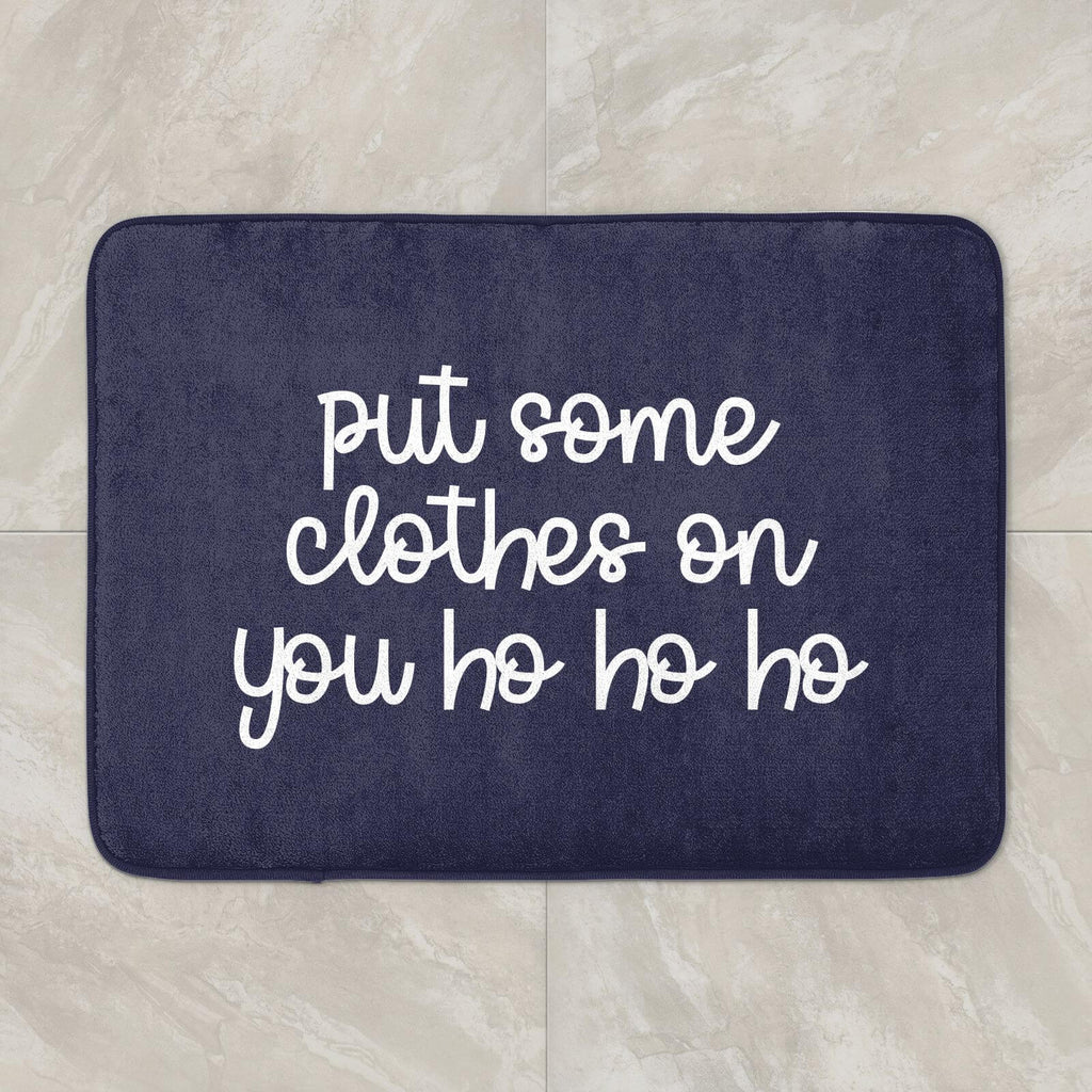 Put Some Clothes On You Ho Ho Ho Bath Mat