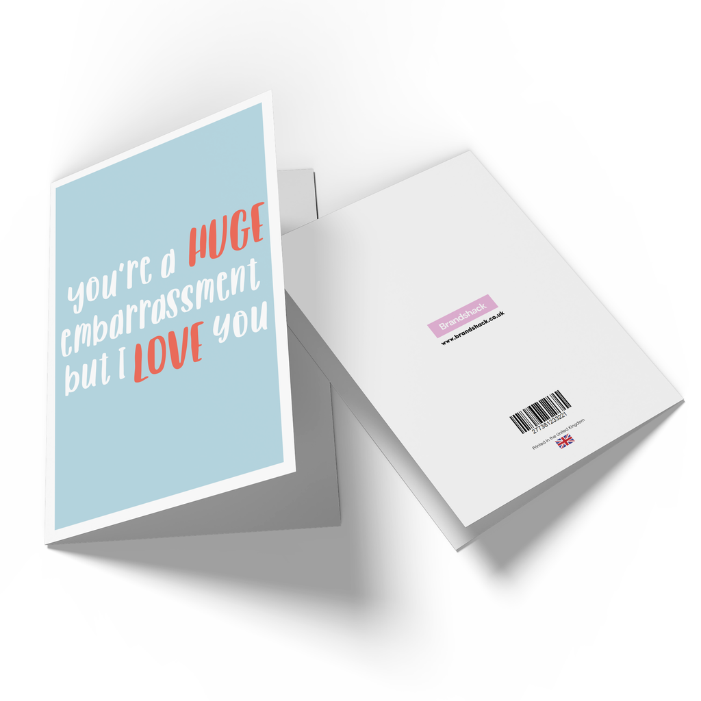 You're A Huge Embarrassment But I Love You Greetings Card