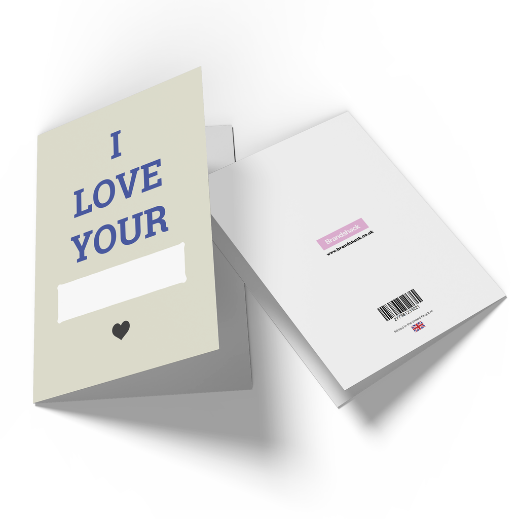 I Love Your... Greetings Card