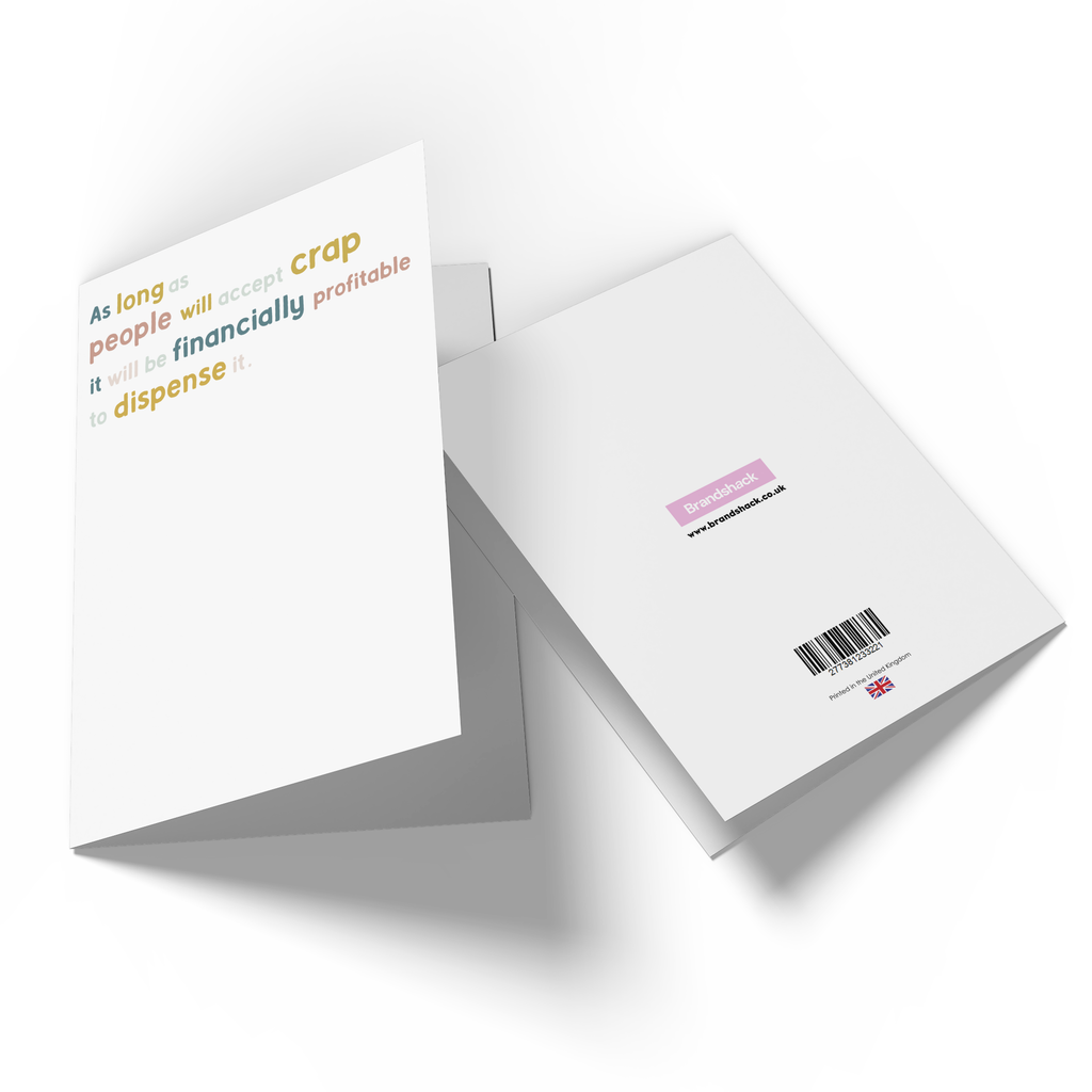 As Long As People Will Accept Crap It Will Be Financially Profitable To Dispense It Greetings Card