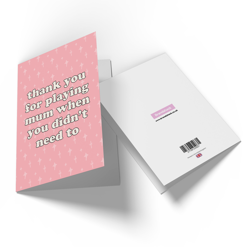 Thanks You For Playing Mum When You Didn't Need To Greetings Card