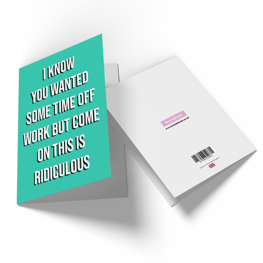 I Know You Wanted Some Time Off Work But Come On This Is Ridiculous Greetings Card