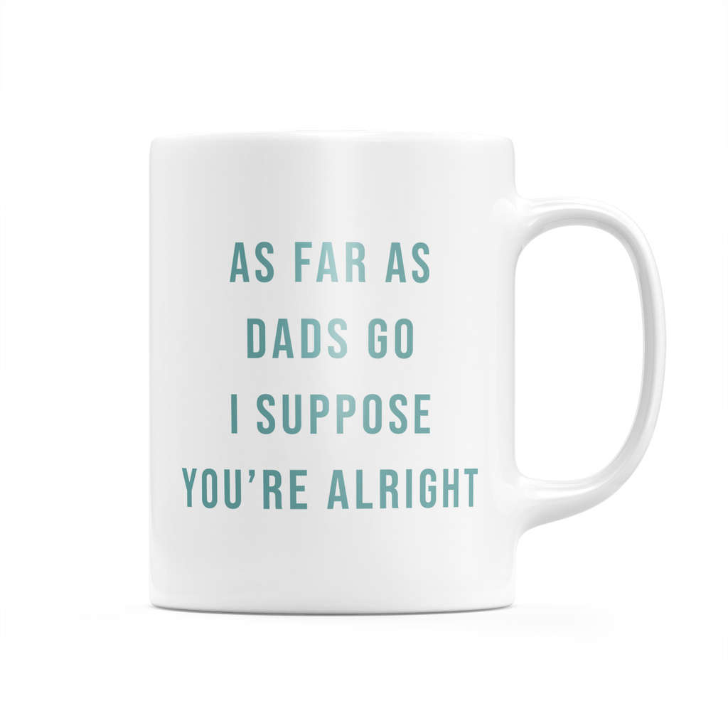 As Far As Dads Go I Suppose You're Alright Mug
