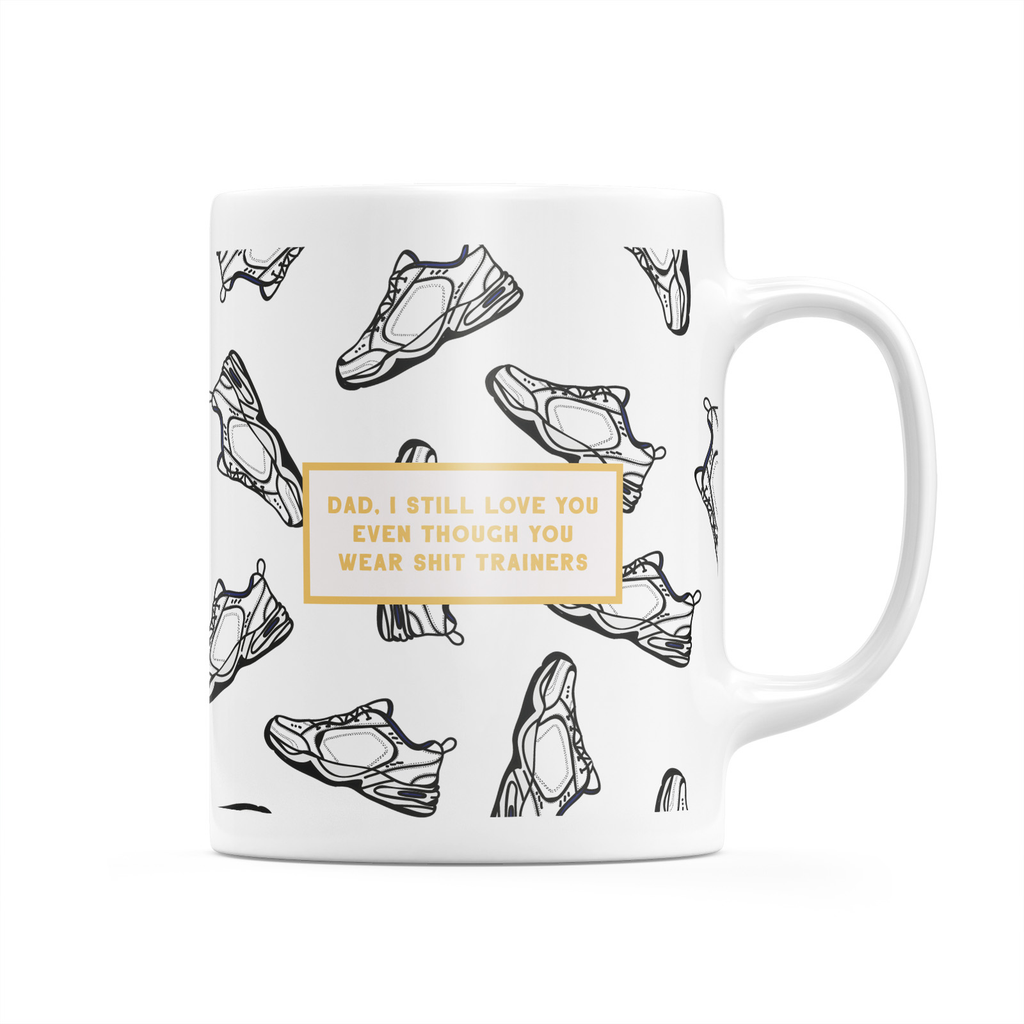 Dad, I Still Love You Even Though You Wear Shit Trainers Mug