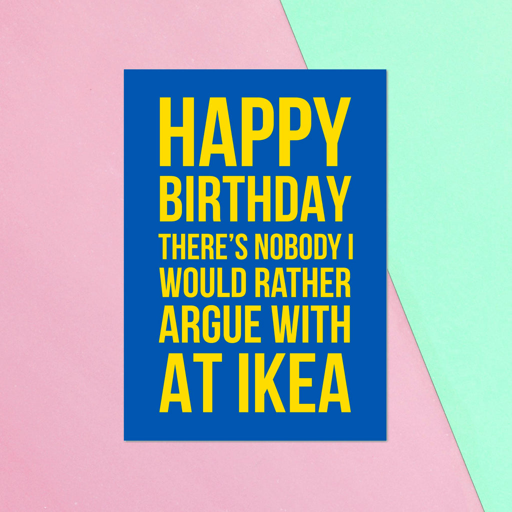 Happy Birthday There's Nobody I Would Rather Argue With At Ikea Greetings Card