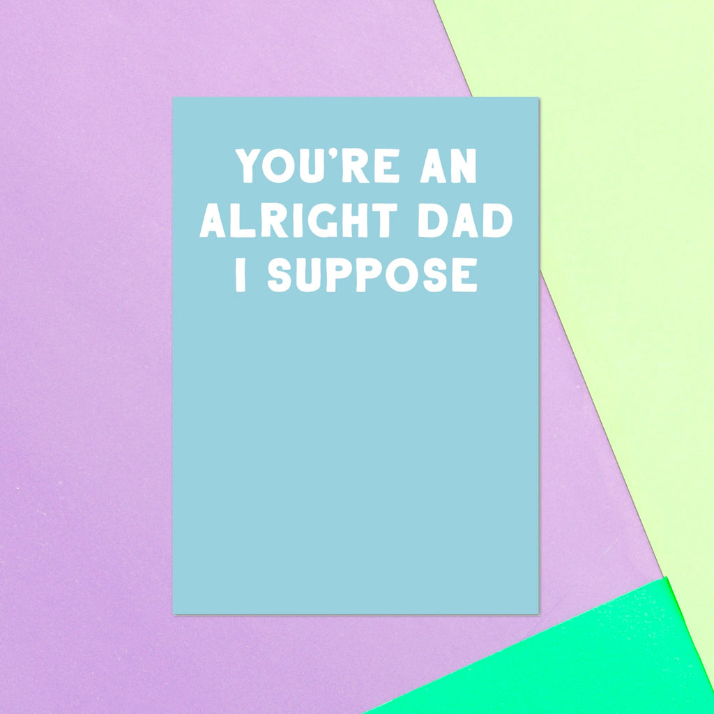 You're An Alright Dad I Suppose Greetings Card