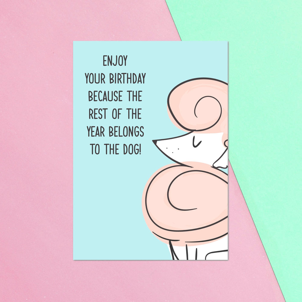 Enjoy Your Birthday Because The Rest Of The Year Belongs To The Dog! Greetings Card