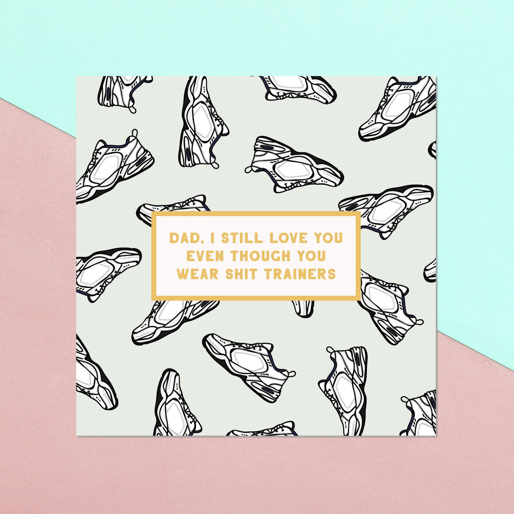 Dad, I Still Love You Even Though You Wear Shit Trainers Square Greetings Card