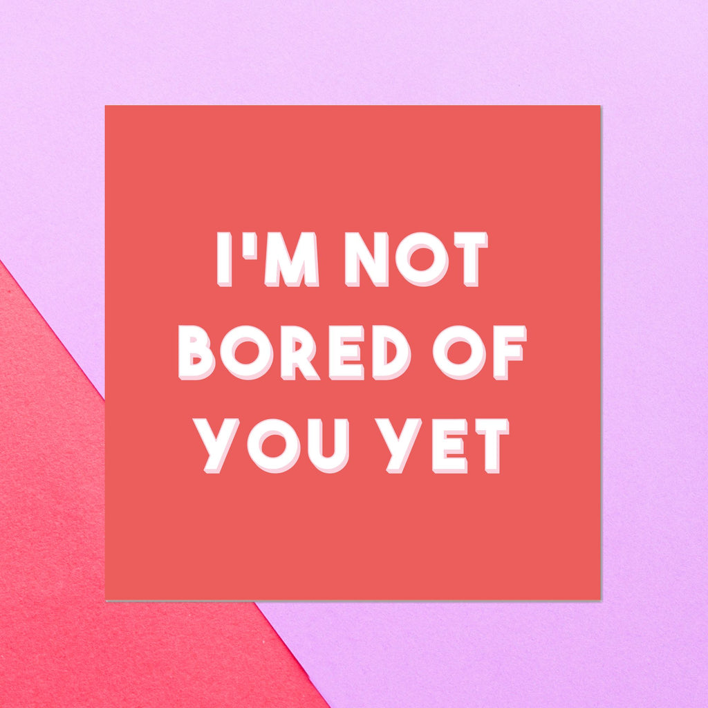 I'm Not Bored Of You Yet Square Greetings Card