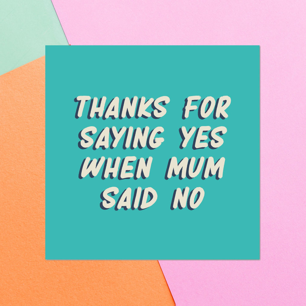 Thanks For Saying Yes When Mum Said No Square Greetings Card