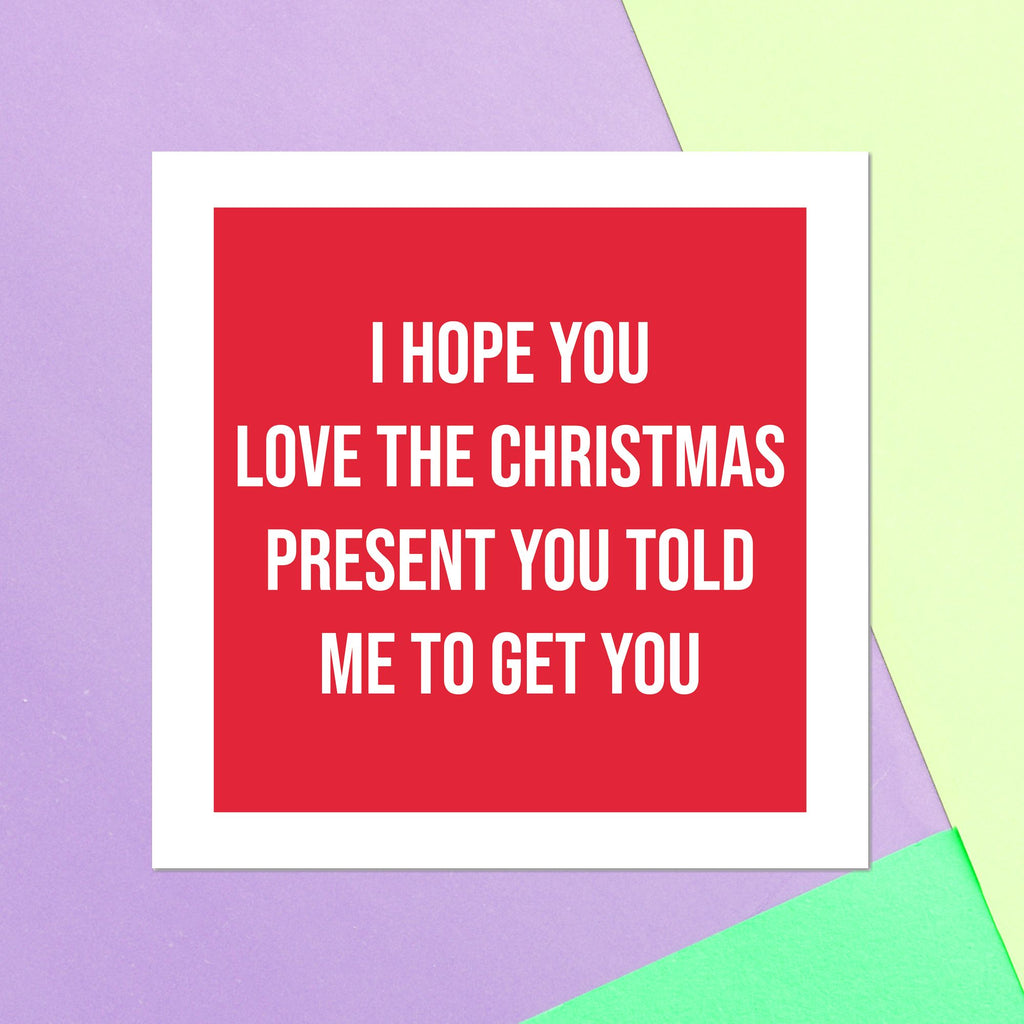 I Hope You Love The Christmas Present You Told Me To Get You Square Greetings Card