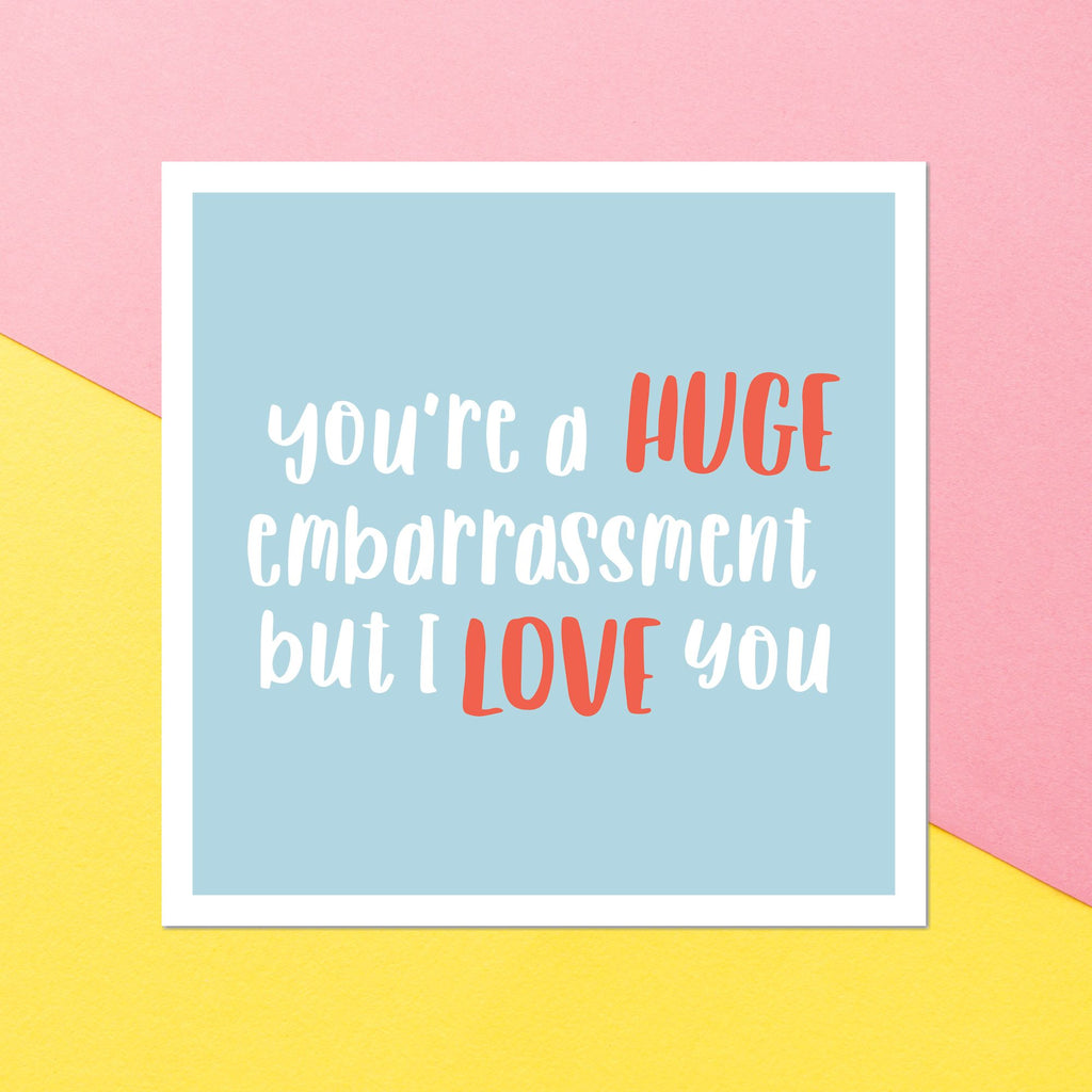 You're A Huge Embarrassment But I Love You Square Greetings Card
