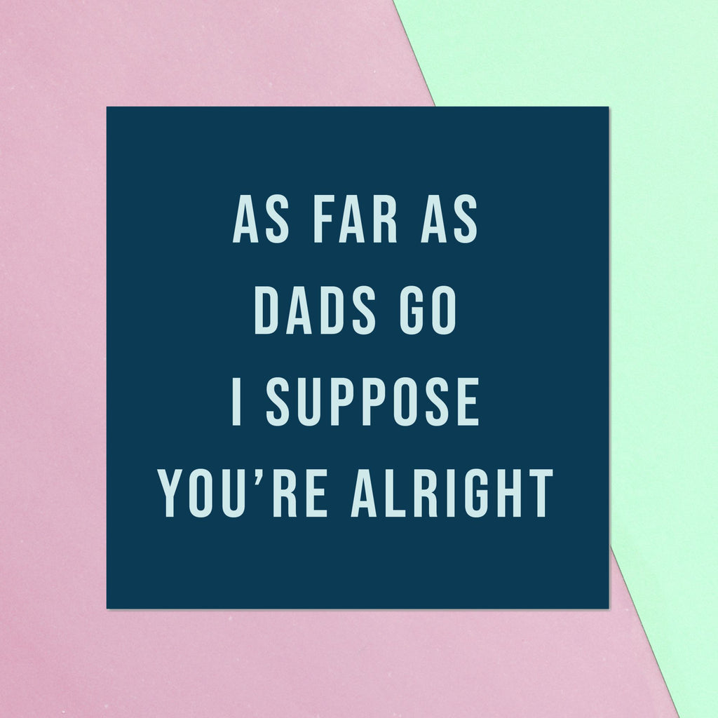 As Far As Dads Go I Suppose You're Alright Square Greetings Card