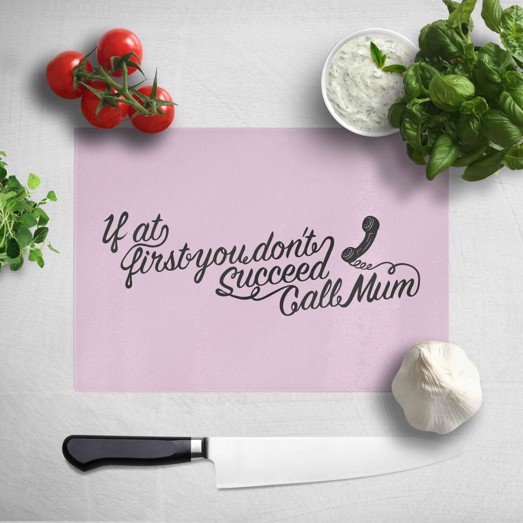 If At First You Don't Succeed Call Mum Chopping Board