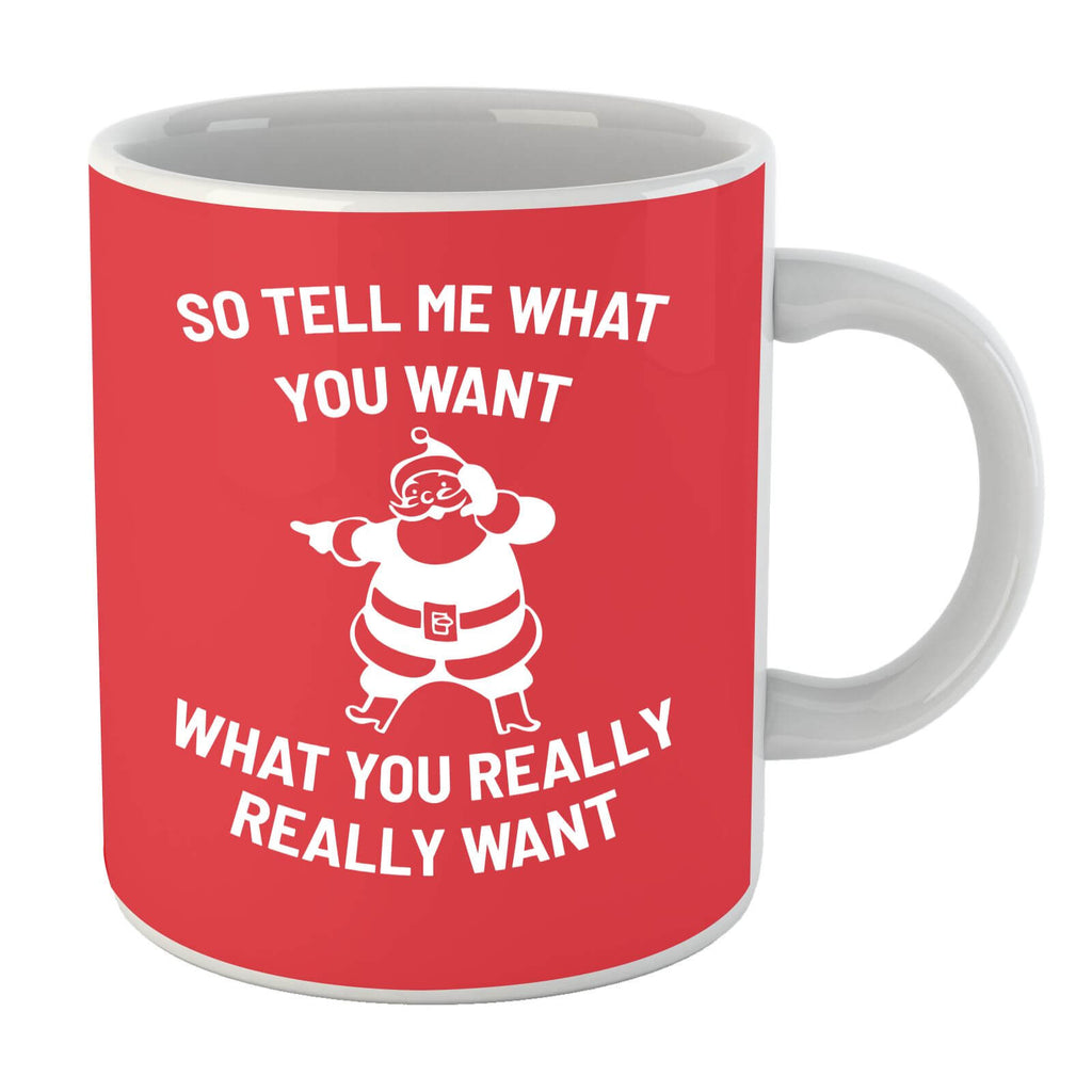So Tell Me What You Want What You Really Really Want Mug