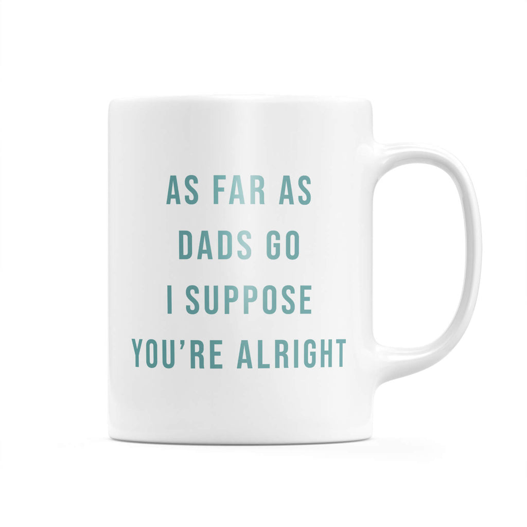 As Far As Dads Go I Suppose You're Alright Mug