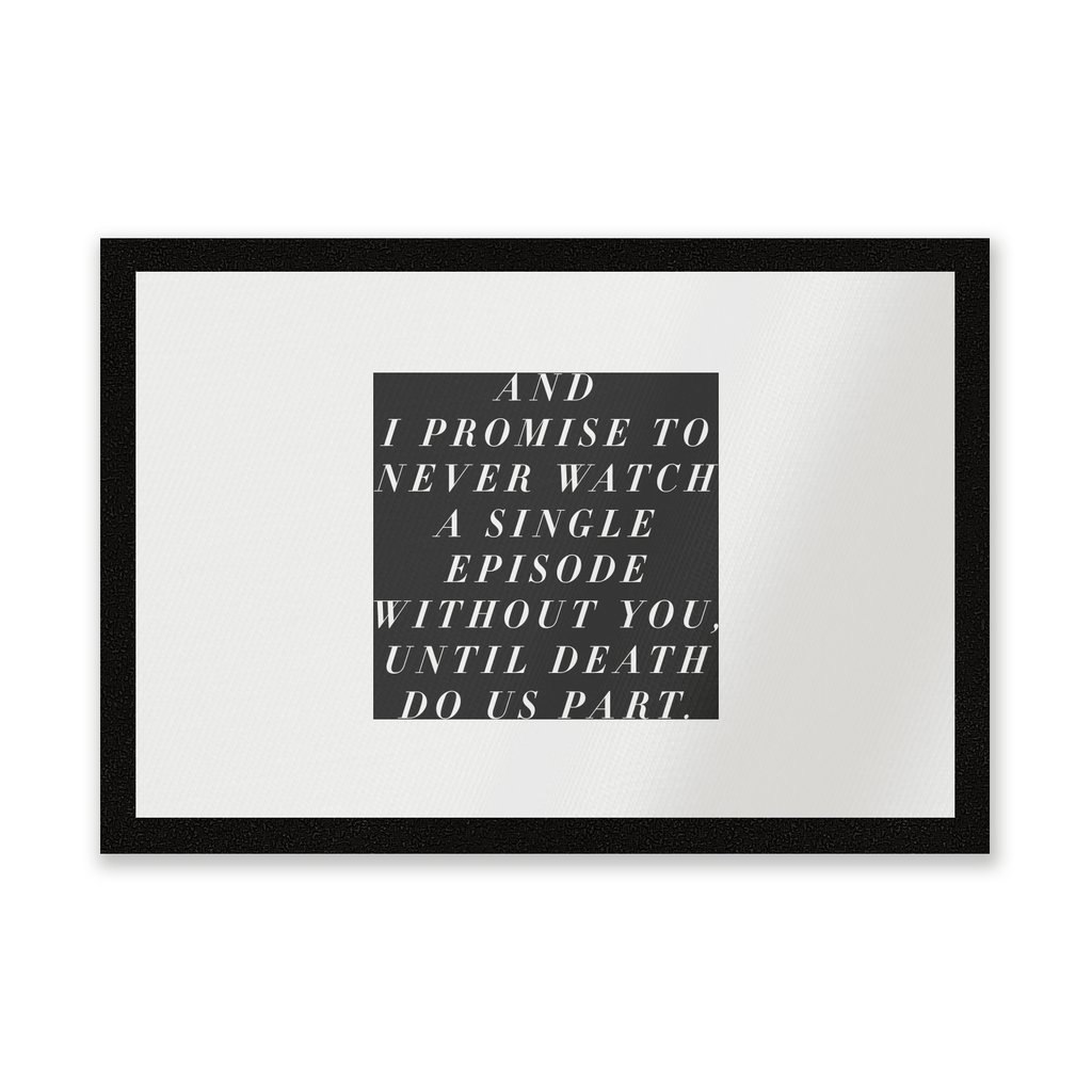 And I Promise To Never Watch A Single Episode Without You Entrance Mat