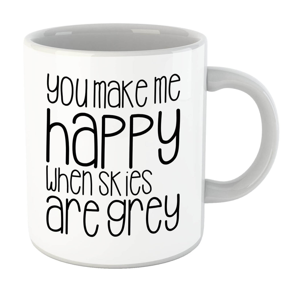 You Make Me Happy When Skies Are Grey Mug