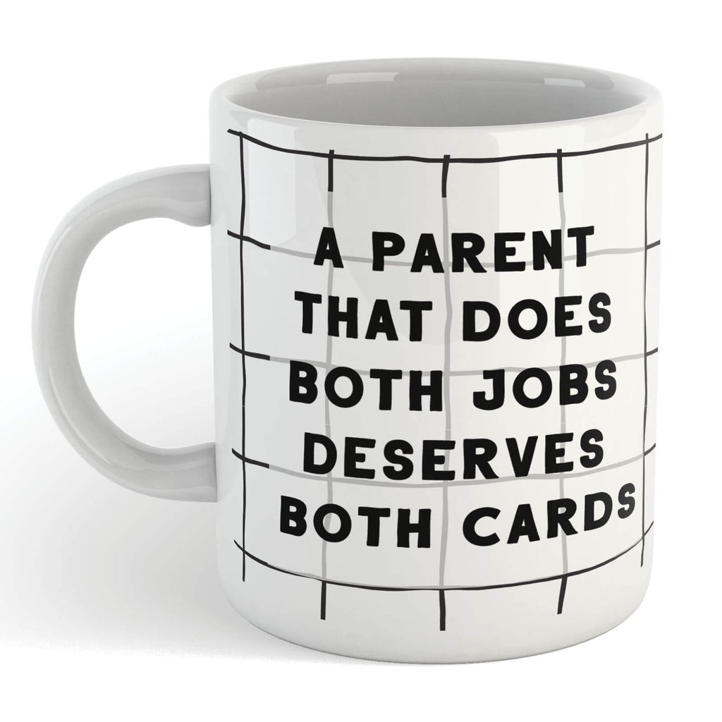 A PARENT THAT DOES BOTH JOBS, DESERVES BOTH CARDS Mug