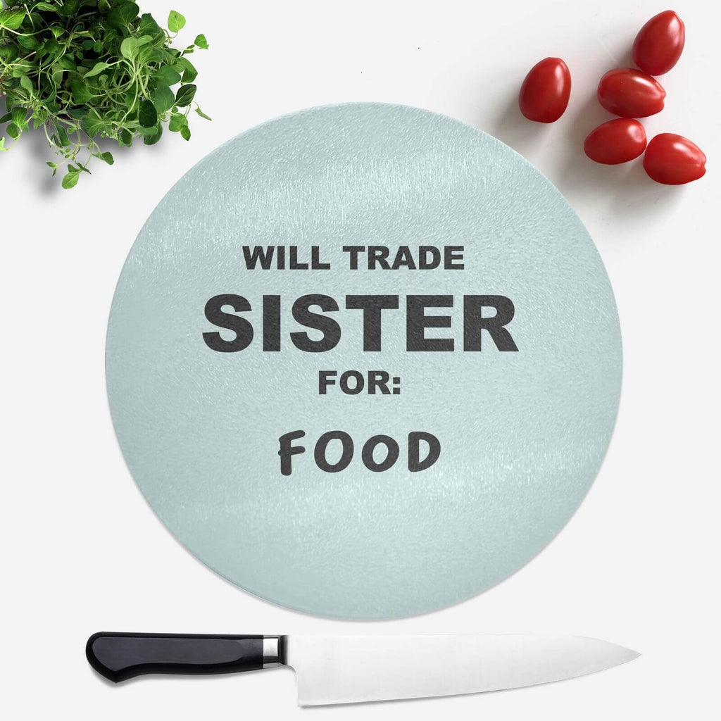 Will Trade Sister For Food Round Chopping Board
