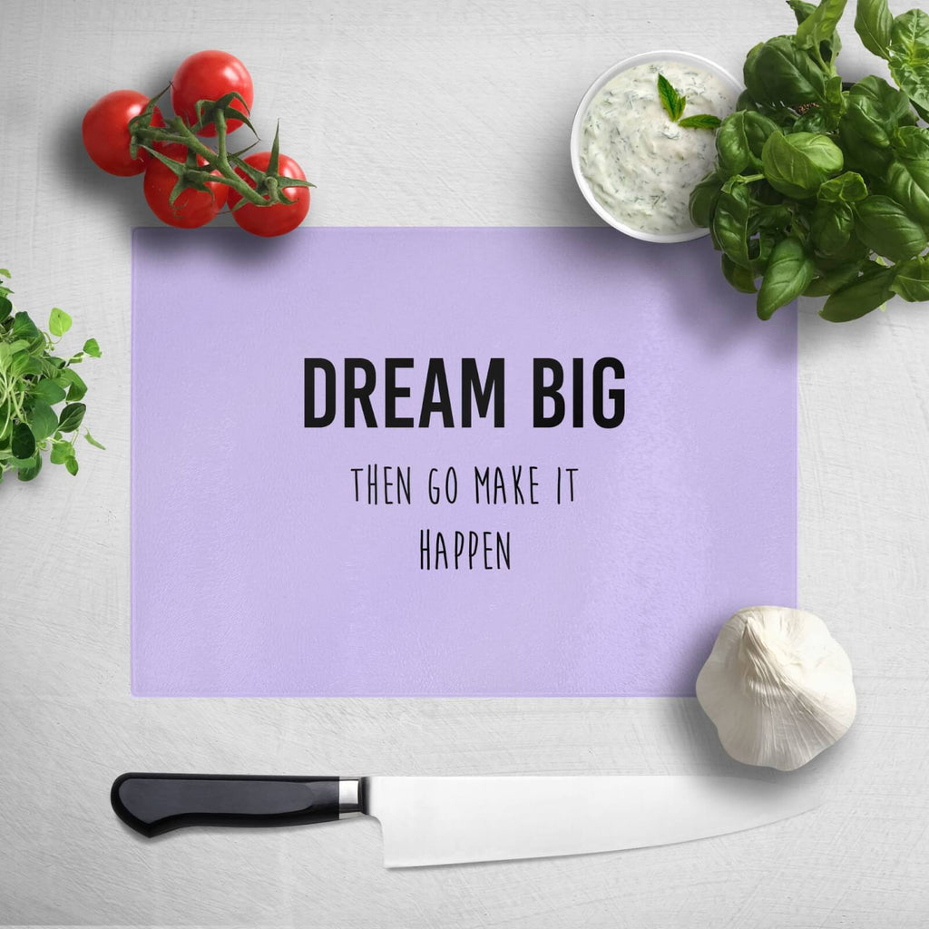 DREAM BIG Then Go Make It Happen Chopping Board