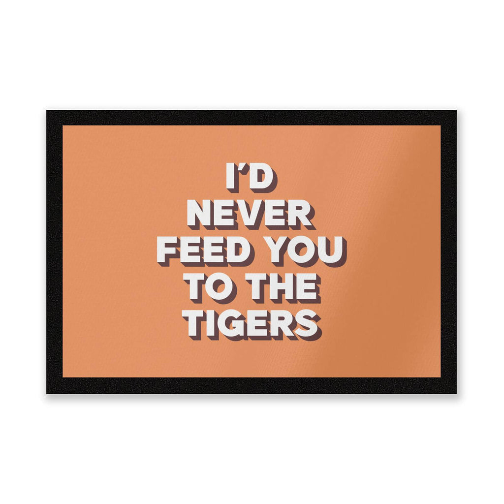 I'd Never Feed You To The Tigers Entrance Mat