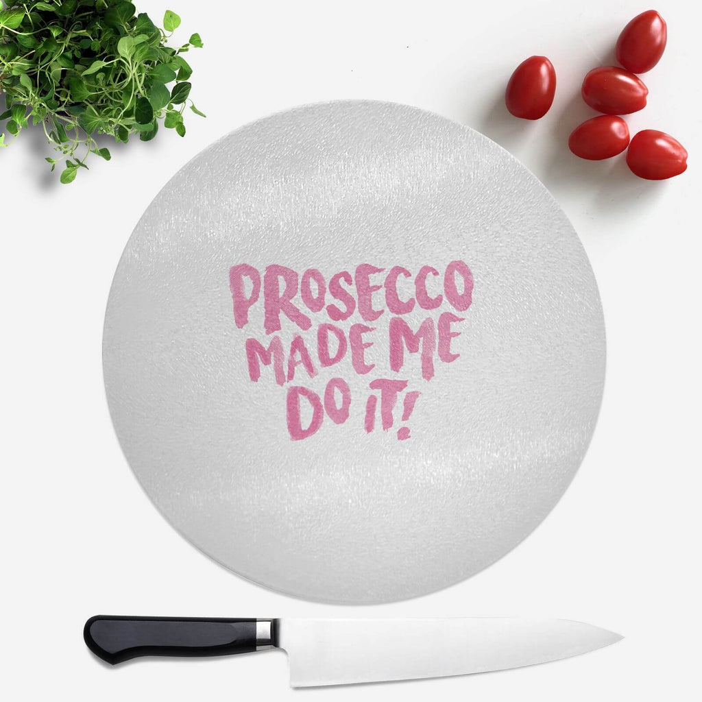 Prosecco Made Me Do It Round Chopping Board