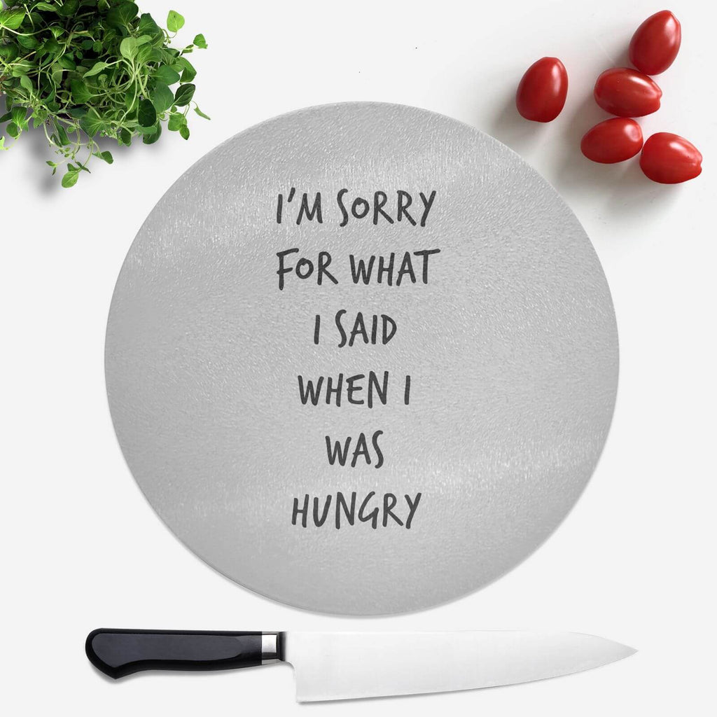 Im Sorry For What I Said When Hungry Round Chopping Board