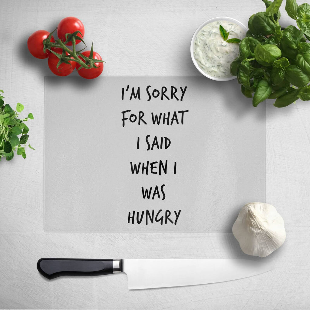 Im Sorry For What I Said When Hungry Chopping Board