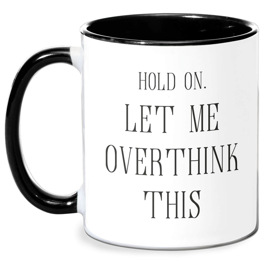 Hold On Let Me Over Think This Mug - White/Black