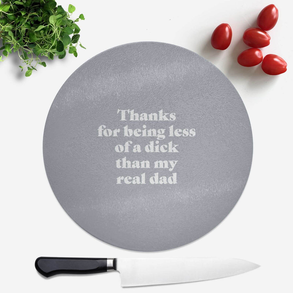Thanks For Being Less Of A Dick Than My Real Dad Round Chopping Board