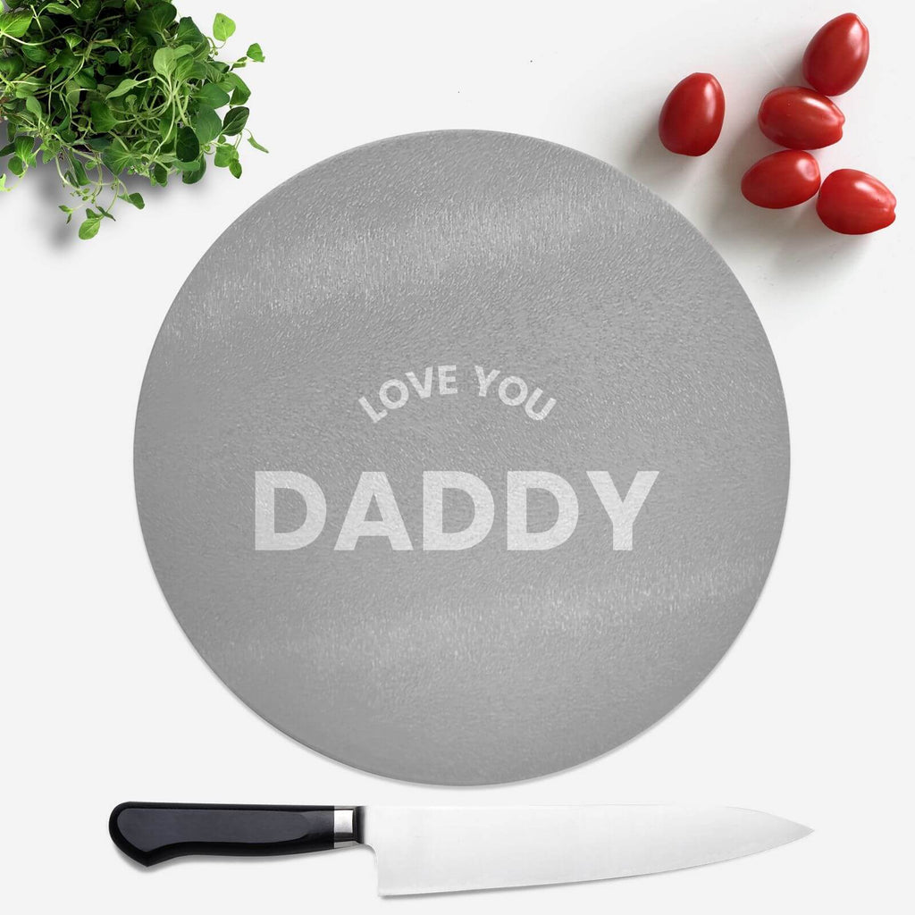 Love You Daddy Round Chopping Board