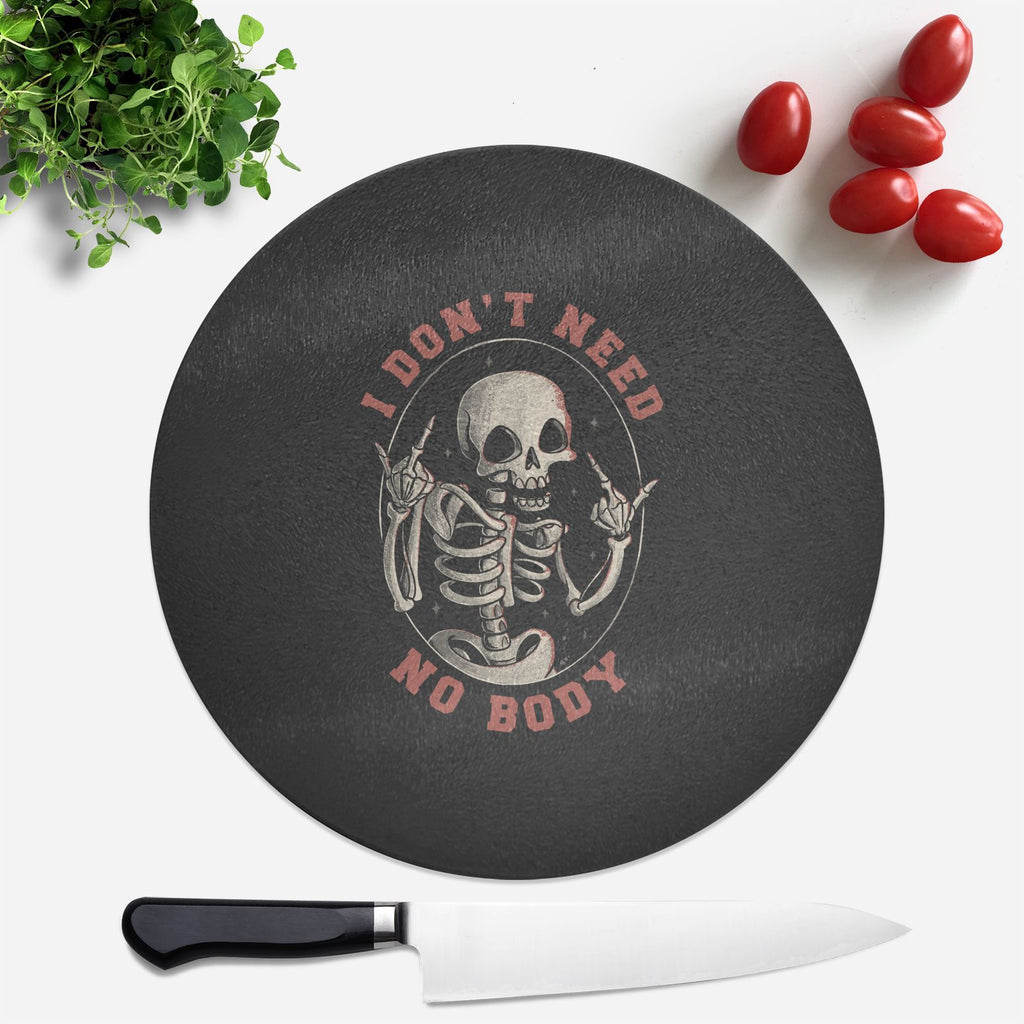 I Don't Need No Body Round Chopping Board