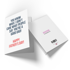 I Don't Care What People Say You're A Good Dad! Greetings Card