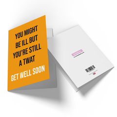 You Might Be Ill But You're Still A Twat Greetings Card