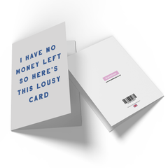 I Have No Money Left So Here's This Lousy Card Greetings Card