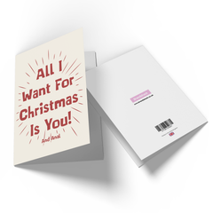 All I Want For Christmas Is You! Greetings Card