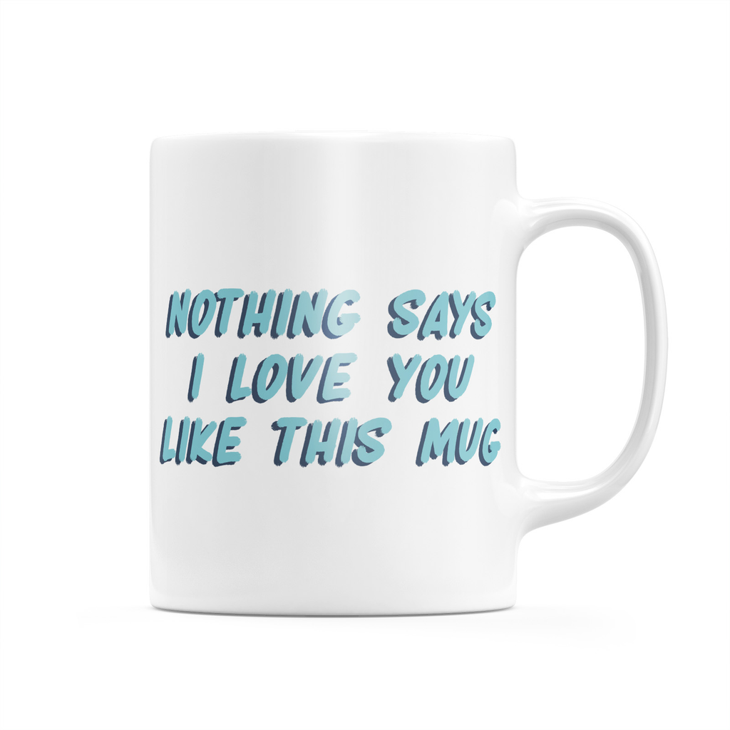 Nothing Says I Love You Like This Mug