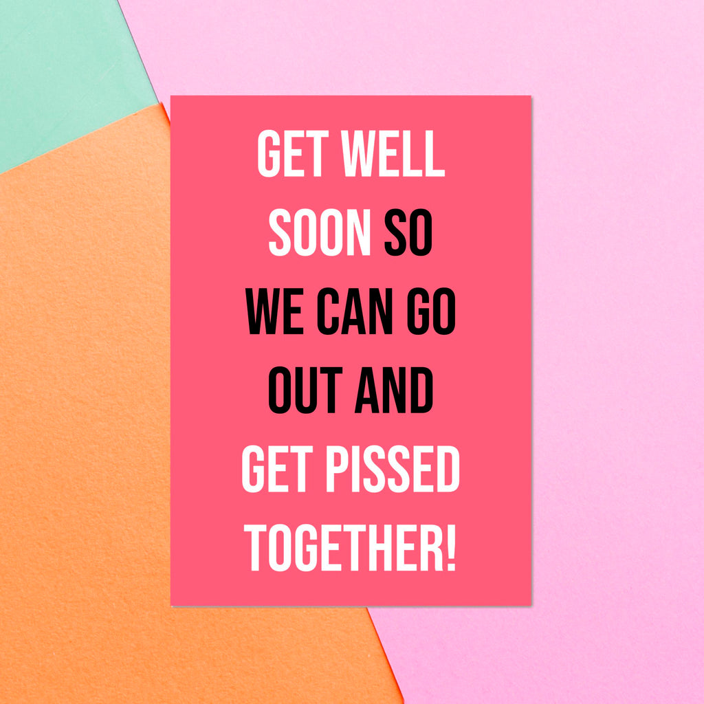 Get Well Soon So We Can Go Out And Get Pissed Together! Greetings Card