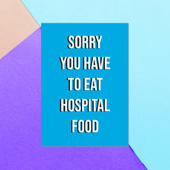Sorry You Have To Eat Hospital Food Greetings Card