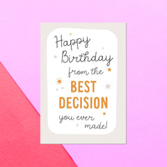 Happy Birthday From The Best Decision You Ever Made Greetings Card