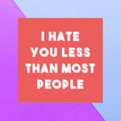 I Hate You Less Than Most People Square Greetings Card