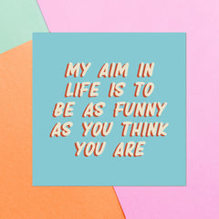 My Aim In Life Is To Be As Funny As You Think You Are Square Greetings Card