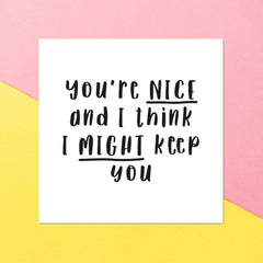 You're Nice And I Think I Might Keep You Square Greetings Card