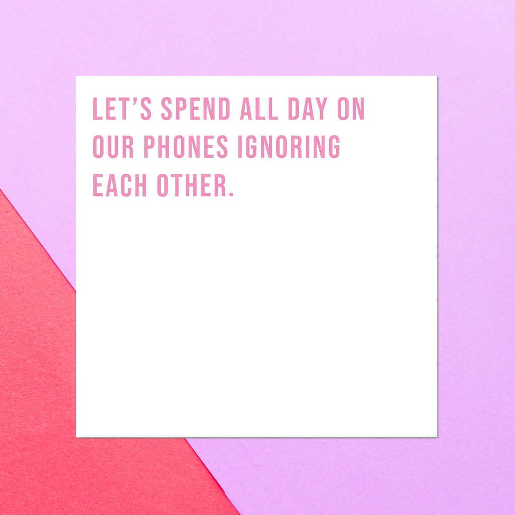 Let's Spend All Day On Our Phones Ignoring Each Other Square Greetings Card